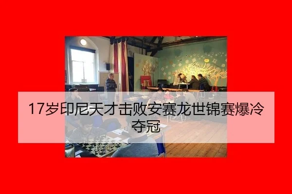 17岁印尼天才击败安赛龙世锦赛爆冷夺冠